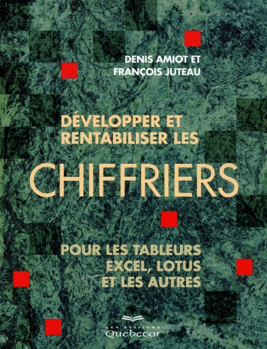 François Juteau et Denis Amiot - Developper Et Rentabiliser Les Chiffres. Pour Les Tableurs, Excel, Lotus Et Les Autres.