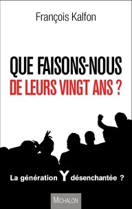 François Kalfon - Que faisons-nous de leurs vingt ans ?.