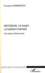 François Kammerer - Nietzsche, le sujet, la subjectivation - Une lecture d'Ecce homo.