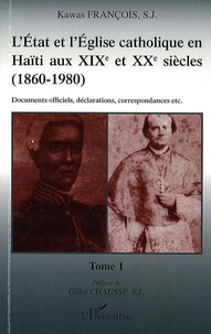 François Kawas - L'Etat et l'Eglise catholique en Haïti aux XIXe et XXe siècles (1860-1980) - Tome 1, Documents officiels, déclarations, correspondances etc..