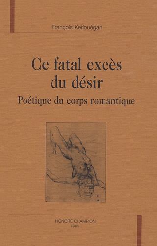 François Kerlouégan - Ce fatal excès du désir - Poétique du corps romantique.