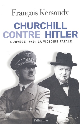 François Kersaudy - Churchill Contre Hitler. Norvege 1940 : La Victoire Fatale.