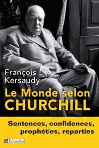 François Kersaudy - Le Monde selon Churchill - Sentences, confidences, prophéties et reparties.
