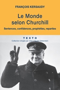 François Kersaudy - Le monde selon Churchill - Sentences, confidences, prophéties et reparties.