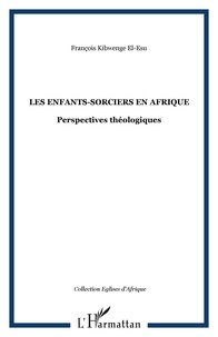 François Kibwenge El-Esu - Les enfants-sorciers en Afrique - Perspectives théologiques.