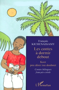 François Kichenassamy - Les Contes A Dormir Debout : Kont Pou Domi Tou Doubout. Contes Bilingues Francais-Creole.