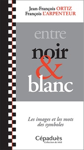 François L'Arpenteur et Jean-François Ortiz - Entre noir et blanc - Les images et les mots des symboles.