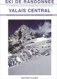 François Labande - Ski De Randonnee Valais Central. 118 Itineraires De Ski-Alpinisme Dont La Haute Route.