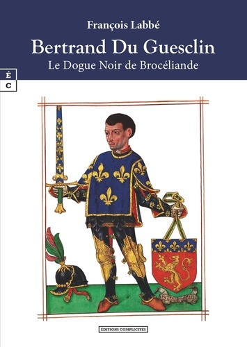 François Labbé - Bertrand du Guesclin - Le dogue noir de Brocéliande.