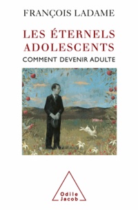 François Ladame - Les éternels adolescents - Comment devenir adulte.
