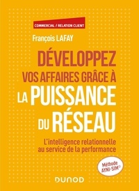 François Lafay - Développez vos affaires grâce à la puissance du réseau - L'intelligence relationnelle au service de la performance.