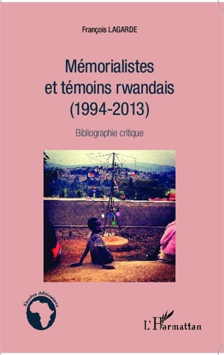 François Lagarde - Mémorialistes et témoins rwandais (1994-2013) - Bibliographie critique.