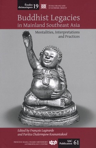 François Lagirarde - Buddhist legacies in Mainland Southeast Asia - Mentalities, Interpretations and Practices.