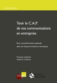 François Lambotte et André-A Lafrance - Tenir le C.A.P de vos communications en entreprise - Pour une performance optimale dans vos réseaux humains et techniques.