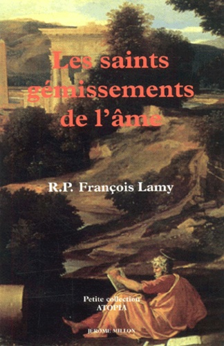 François Lamy - Les Saints Gemissements De L'Ame. Sur Son Eloignement De Dieu, La Tyrannie Du Corps, Premier Sujet De Gemir.