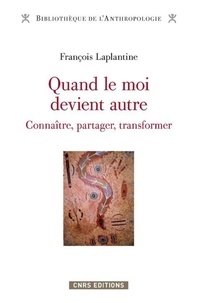 François Laplantine - Quand le moi devient autre - Connaître, partager, transformer.