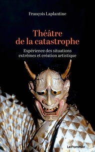 François Laplantine - Théâtre de la catastrophe - Expérience des situations extrêmes et création artistique.