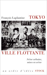 François Laplantine - Tokyo, ville flottante - Scène urbaine, mises en scène.