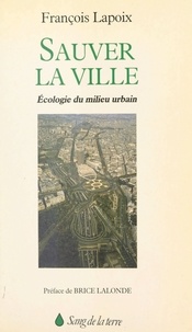 François Lapoix et Brice Lalonde - Sauver la ville : écologie du milieu urbain.
