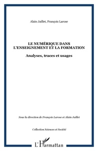 François Larose et Alain Jaillet - Le numérique dans l'enseignement et la formation - Analyses, traces et usages.