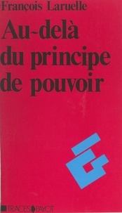 François Laruelle et Roger Dadoun - Au-delà du principe de pouvoir.