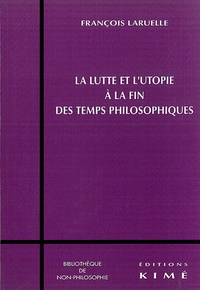 François Laruelle - La lutte et l'utopie à la fin des temps philosophiques.