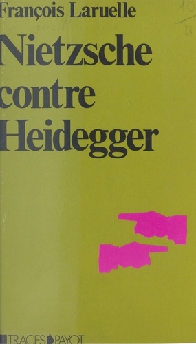 Nietzsche contre Heidegger. Thèses pour une politique nietzschéenne