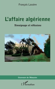 François Lassère - L'affaire algérienne - Témoignage et réflexions.