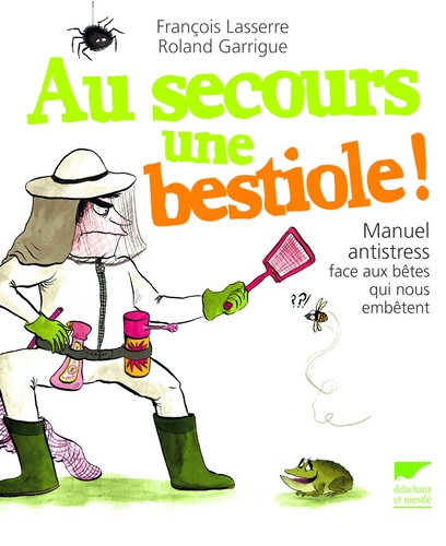 François Lasserre et Roland Garrigue - Au secours une bestiole ! - Manuel antistress face aux bêtes qui nous embêtent.