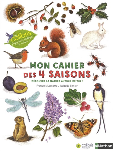 François Lasserre et Isabelle Simler - Mon cahier des 4 saisons - Découvre la nature autour de toi !.