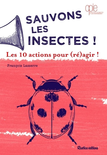 Sauvons les insectes !. Les 10 actions pour (ré)agir !