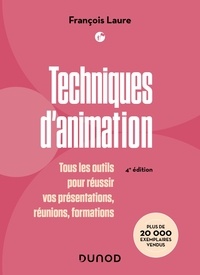 François Laure - Techniques d'animation - Tous les outils pour réussir vos présentations, réunions, formations.
