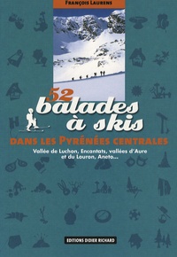 François Laurens - 52 Balades à skis dans les Pyrénées centrales - Vallée de Luchon, Encantats, vallées d'Aure et du Louron, Aneto....