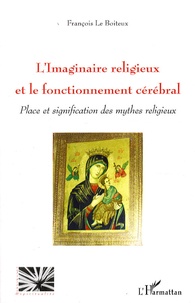 François Le Boiteux - L'imaginaire religieux et le fonctionnement cérébral - Place et signification des mythes religieux.