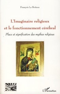 François Le Boiteux - L'imaginaire religieux et le fonctionnement cérébral - Place et signification des mythes religieux.