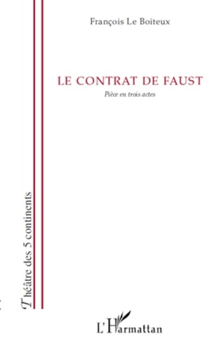François Le Boiteux - Le contrat de Faust - Pièce en trois actes.