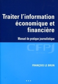François Le Brun - Traiter l'information économique et financière - Manuel de pratique journalistique.
