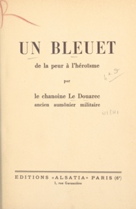 François Le Douarec et François Serrand - Un bleuet - De la peur à l'héroïsme.