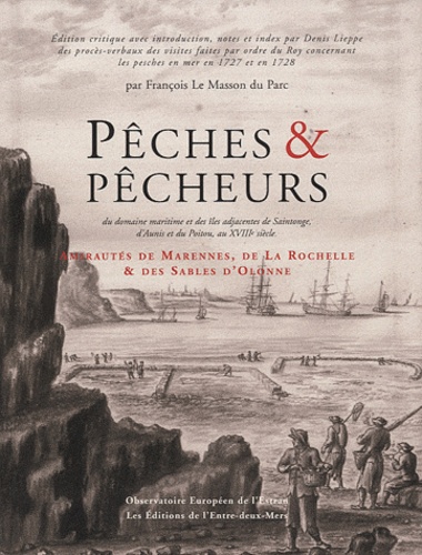 François Le Masson du Parc - Pêches et pêcheurs du domaine maritime et des îles adjacentes de Saintonge, de lAunis et du Poitou au XVIIIe siècle.