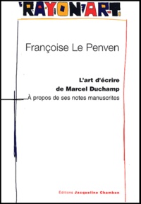 François Le Penven - L'Art D'Ecrire De Marcel Duchamp. A Propos De Ses Notes Manuscrites Et De Ses Boites.