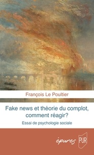 François Le Poultier - Fake news et théorie du complot, comment réagir ? - Essai de psychologie sociale.