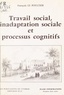 François Le Poultier - Travail social, inadaptation sociale et processus cognitifs.
