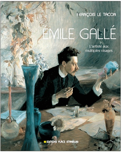François Le Tacon - Emile Gallé - L'artiste aux multiples visages.
