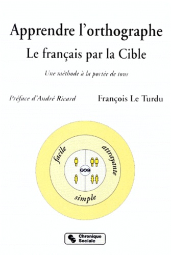 François Le Turdu - Apprendre L'Orthographe. Le Francais Par La Cible, Une Methode A La Portee De Tous.