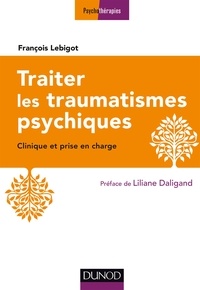 François Lebigot - Traiter les traumatismes psychiques - 3e éd. - Clinique et prise en charge.