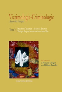 François Lebigot et Philippe Bessoles - Victimologie-Criminologie Tome 5 - Situation d’urgence – situation de crise Clinique du psycho-traumatisme immédiat.