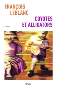 François Leblanc - Coyotes et alligators.