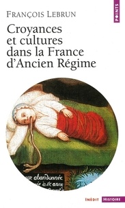 François Lebrun - Croyances et cultures dans la France d'Ancien Régime.