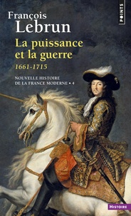 François Lebrun - Nouvelles histoire de la France moderne - Tome 4, La puissance et la guerre, 1661-1715.