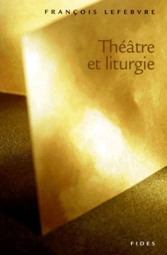François Lefebvre - Theatre Et Liturgie.